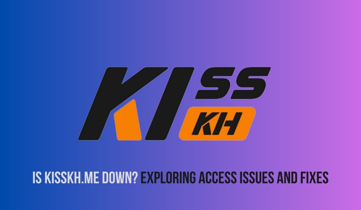 Is Kisskh.me Down? Exploring Access Issues and Fixes